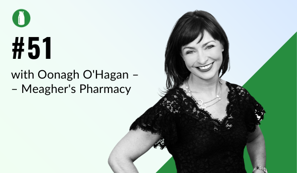 Episode #51: Oonagh O'Hagan, Owner of Meagher's Pharmacy Group (Part 2)