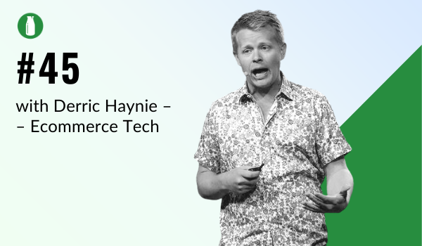 ep45 Milk Bottle Shopify Podcast with Derric Haynie from Ecommerce Tech