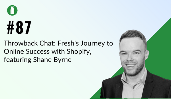 #Episode 87: Throwback Chat - Fresh's Shopify Journey, featuring Shane Byrne